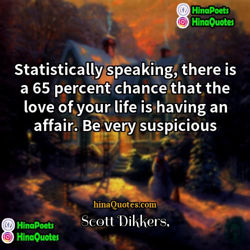 Scott Dikkers Quotes | Statistically speaking, there is a 65 percent